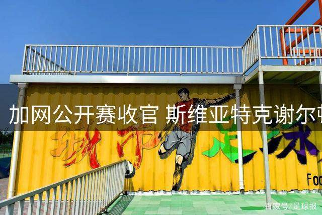 加网公开赛收官 斯维亚特克谢尔顿各自称王封后